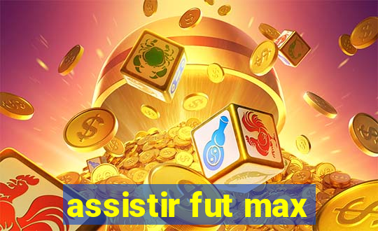 assistir fut max